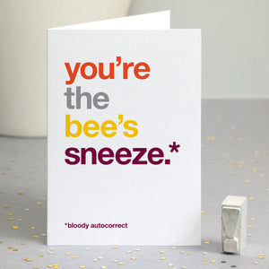 Funny thank you card autocorrected to 'you're the bee's sneeze'.
