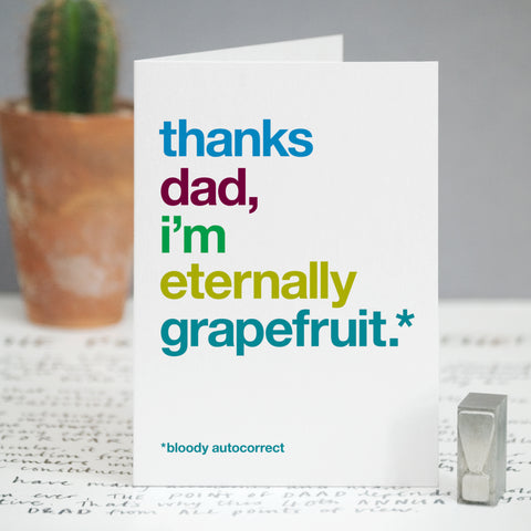 A card with the text 'thanks dad, i'm eternally grapefruit, bloody autocorrect'.