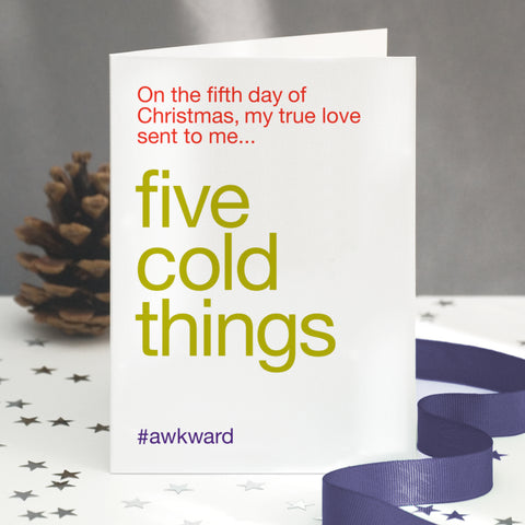 A funny christmas card with the twelve days of christmas lyric altered to 'five cold things'.