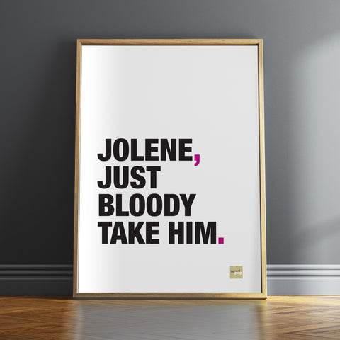 Funny print misquoting Dolly Parton song lyrics to Jolene, just bloody take him