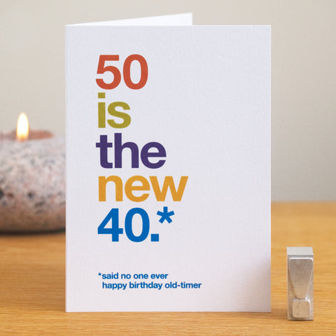 A funny birthday card saying '50 is the new 40, said no one ever, happy birthday old-timer'.