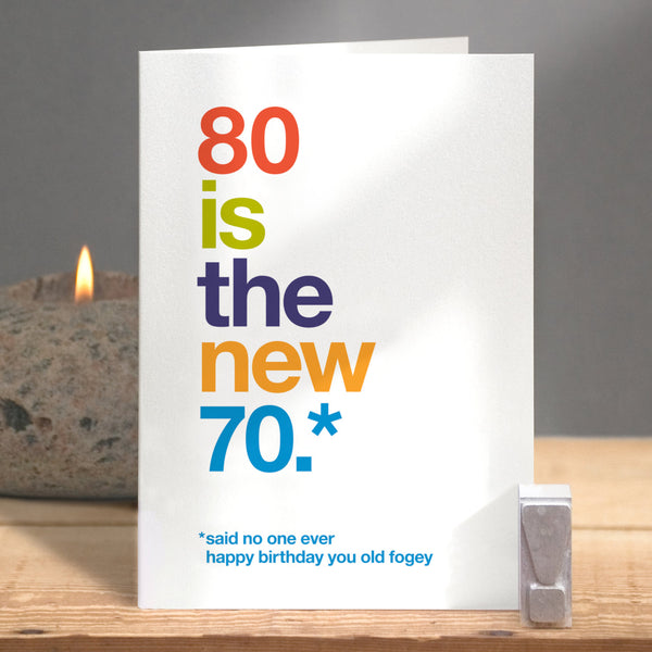 A funny birthday card saying '80 is the new 70, said no one ever, happy birthday you old fogey'.