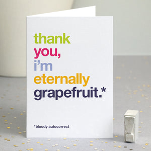 Funny thank you card autocorrected to 'i'm eternally grapefruit'.