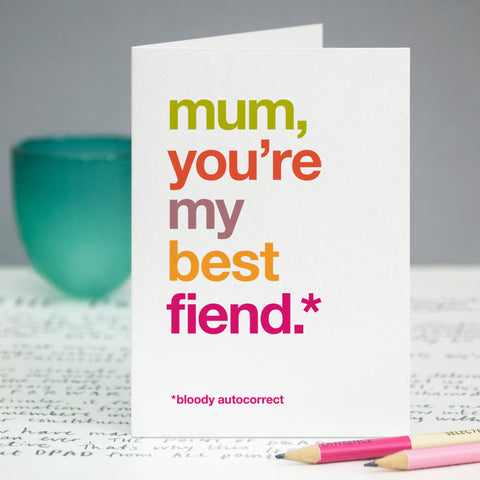 A card with the text 'mum, you're my best fiend, bloody autocorrect'.
