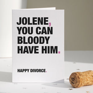 A funny divorce congratulations card which says 'jolene, you can bloody have him, happy divorce'.