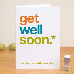 A funny greetings card saying 'get well soon, sometimes i just can't be arsed either'.
