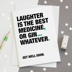 A funny card saying 'laughter is the best medicine, or gin... whatever, get well soon'.