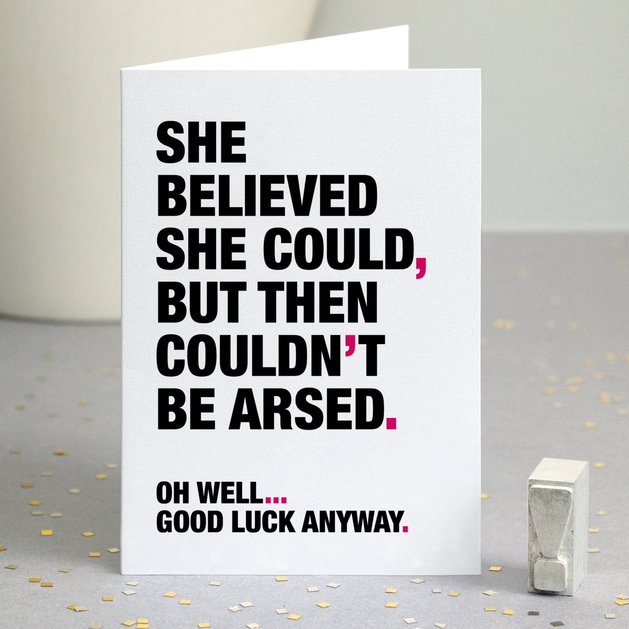 A funny card saying 'she believed she could, but then couldn't be arsed, oh well... good luck anyway'.