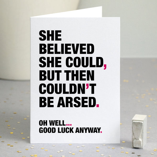 A funny card saying 'she believed she could, but then couldn't be arsed, oh well... good luck anyway'.