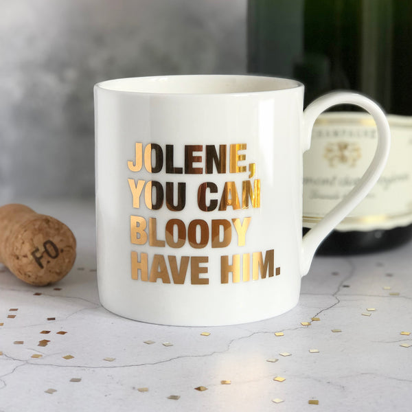 A funny mug misquoting Dolly Parton's song lyrics to Jolene, you can bloody have him