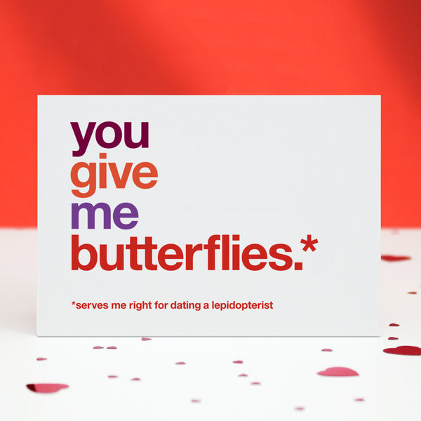A funny valentine's card saying 'you give me butterflies, serves me right for dating a lepidopterist'.