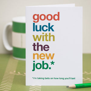 A funny greetings card with the text 'good luck with the new job, i'm taking bets on how long you'll last'.