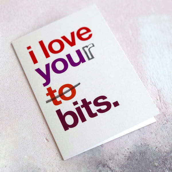 A funny greetings card with the phrase 'i love you to bits' altered to say 'i love your bits'.