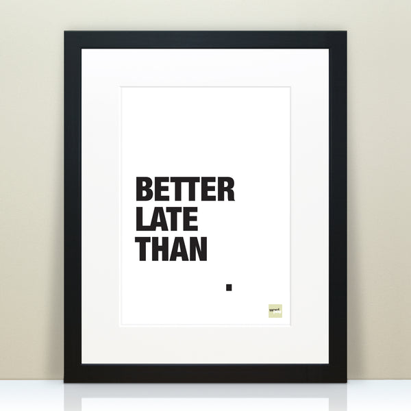 'Better Late Than Never' Quote Print