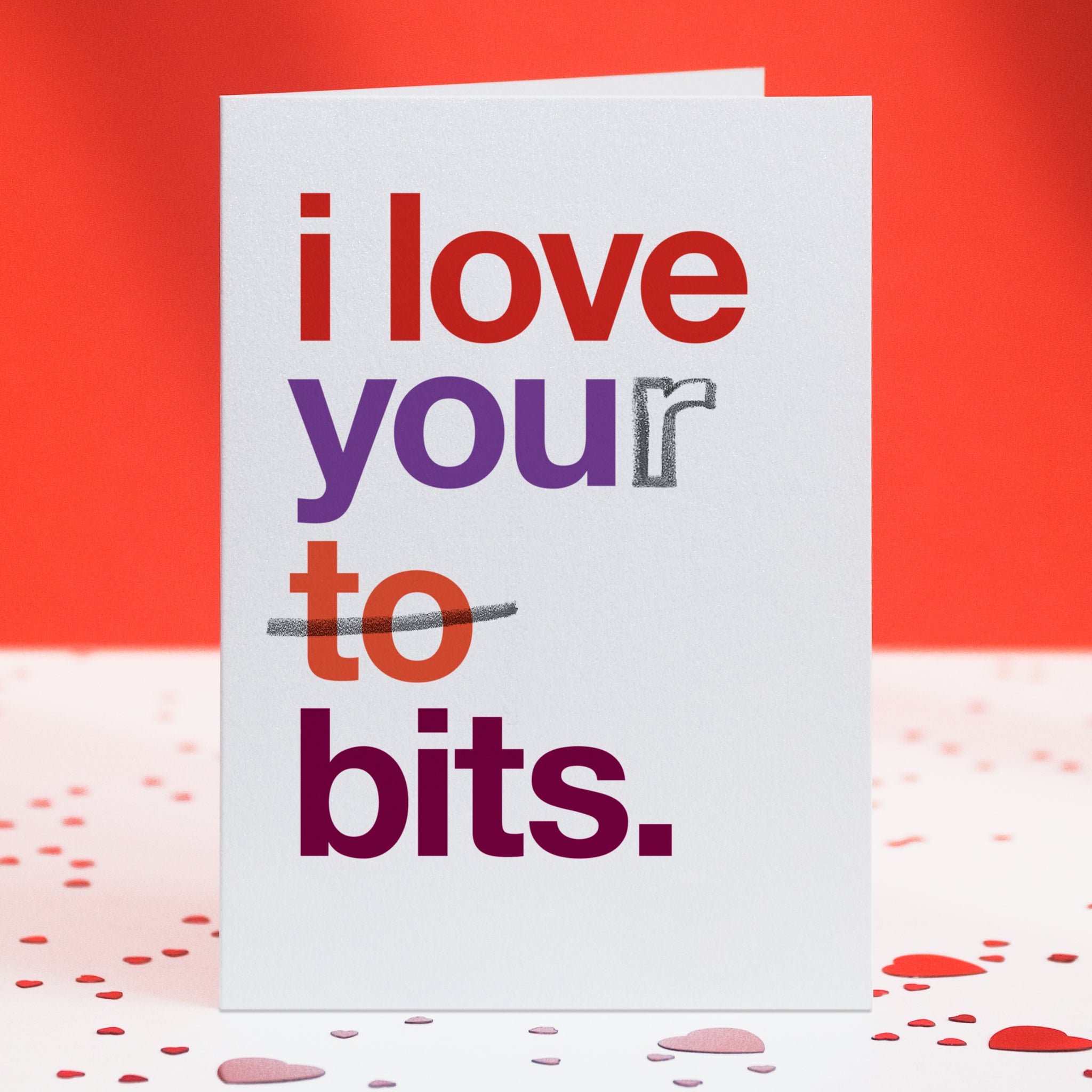 A funny greetings card with the phrase 'i love you to bits' altered to say 'i love your bits'.
