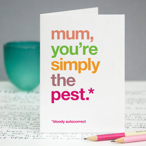 A funny greetings card with the text 'mum, you're simply the pest, bloody autocorrect'.