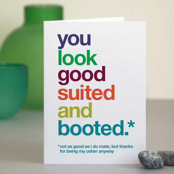 A greetings card with the text 'you look good suited and booted, not as good as i do mate, but thanks for being my usher anyway'.